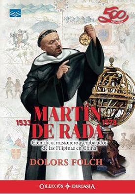 Martín de Rada (1533–1578): Científico, misionero y embajador de las Filipinas en China